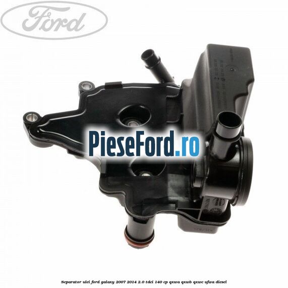 Separator ulei Ford Galaxy 2007-2014 2.0 TDCi 140 cp QXWA, QXWB, QXWC, UFWA diesel