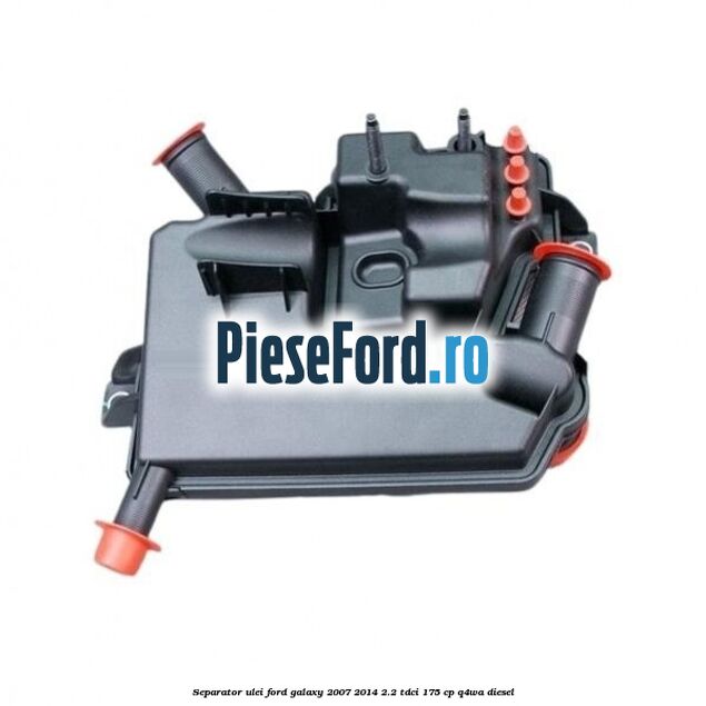 Separator ulei Ford Galaxy 2007-2014 2.2 TDCi 175 cp Q4WA diesel