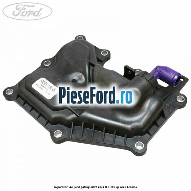 Separator ulei Ford Galaxy 2007-2014 2.3 160 cp SEWA benzina