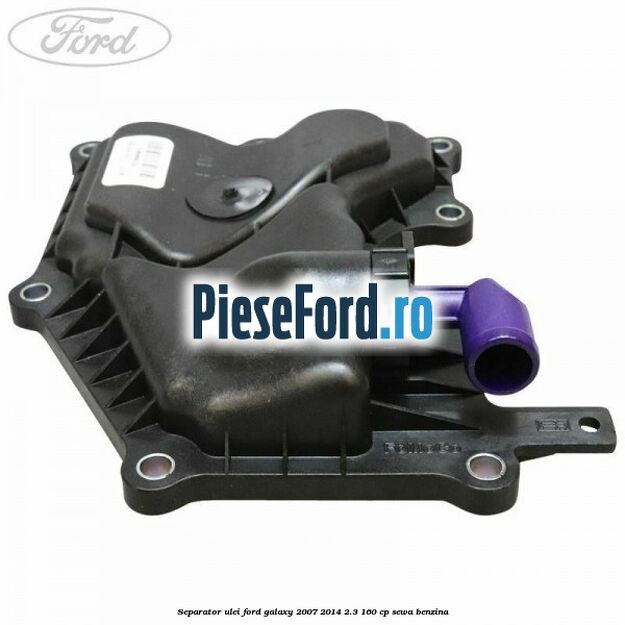 Separator ulei Ford Galaxy 2007-2014 2.3 160 cp Separator ulei Ford Galaxy 2007-2014 2.3 160 cp SEWA benzina