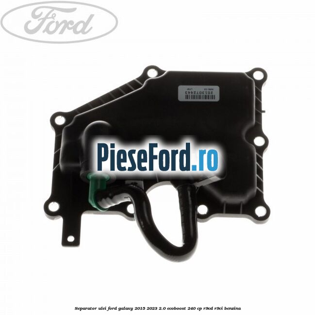 Separator ulei Ford Galaxy 2015-2023 2.0 EcoBoost 240 cp Separator ulei Ford Galaxy 2015-2023 2.0 EcoBoost 240 cp R9CD, R9CI benzina