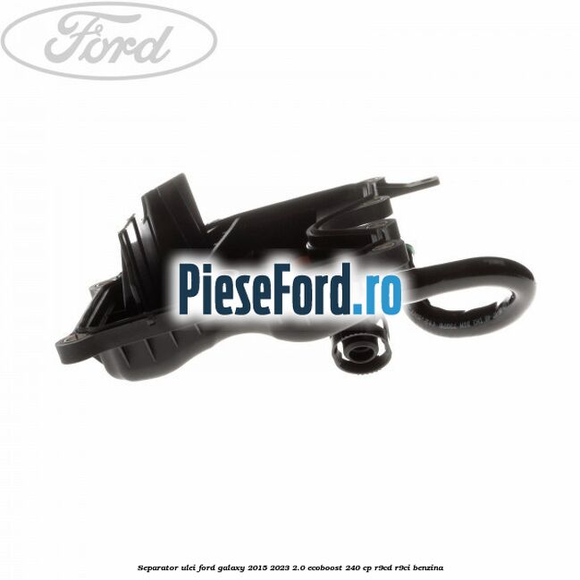 Separator ulei Ford Galaxy 2015-2023 2.0 EcoBoost 240 cp Separator ulei Ford Galaxy 2015-2023 2.0 EcoBoost 240 cp R9CD, R9CI benzina