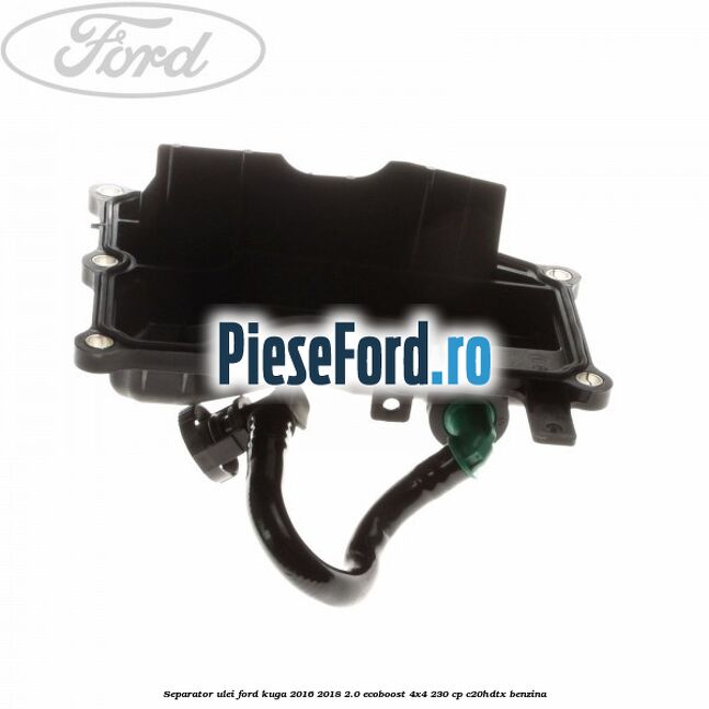 Separator ulei Ford Kuga 2016-2018 2.0 EcoBoost 4x4 230 cp C20HDTX benzina