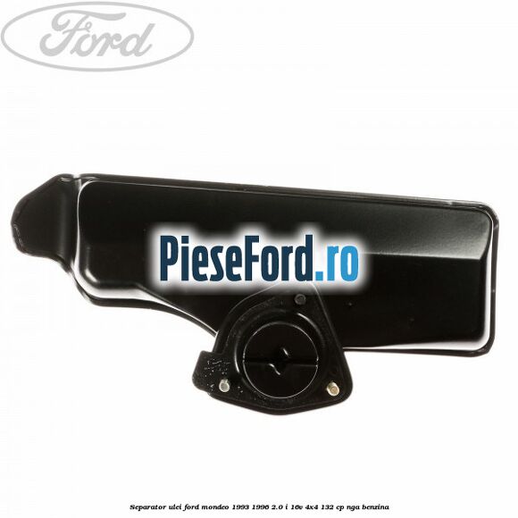 Separator ulei Ford Mondeo 1993-1996 2.0 i 16V 4x4 132 cp NGA benzina