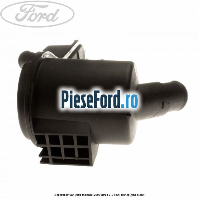 Separator ulei Ford Mondeo 2008-2014 1.8 TDCi 100 cp FFBA diesel
