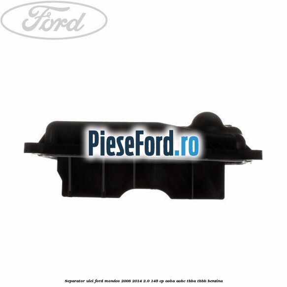 Separator ulei Ford Mondeo 2008-2014 2.0 145 cp Separator ulei Ford Mondeo 2008-2014 2.0 145 cp AOBA, AOBC, TBBA, TBBB benzina