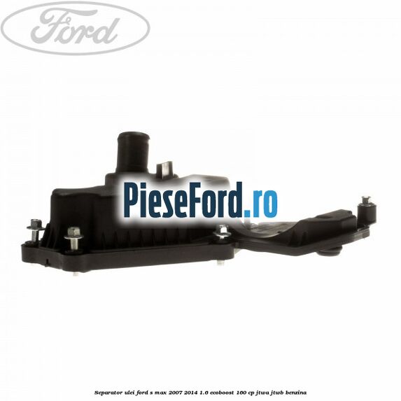 Separator ulei Ford S-Max 2007-2014 1.6 EcoBoost 160 cp Separator ulei Ford S-Max 2007-2014 1.6 EcoBoost 160 cp JTWA, JTWB benzina