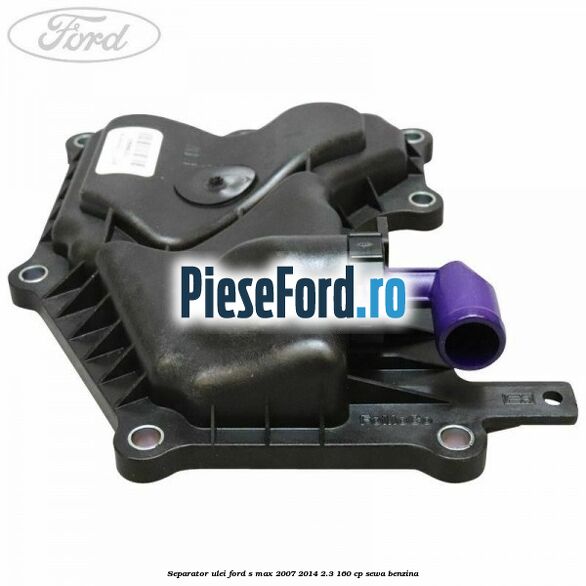 Separator ulei Ford S-Max 2007-2014 2.3 160 cp Separator ulei Ford S-Max 2007-2014 2.3 160 cp SEWA benzina