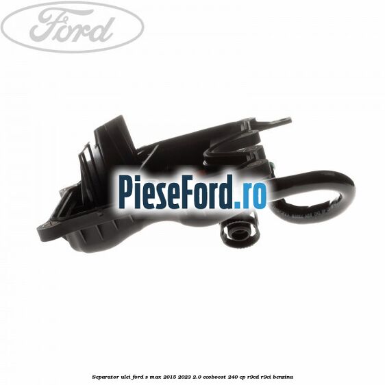 Separator ulei Ford S-Max 2015-2023 2.0 EcoBoost 240 cp R9CD, R9CI benzina