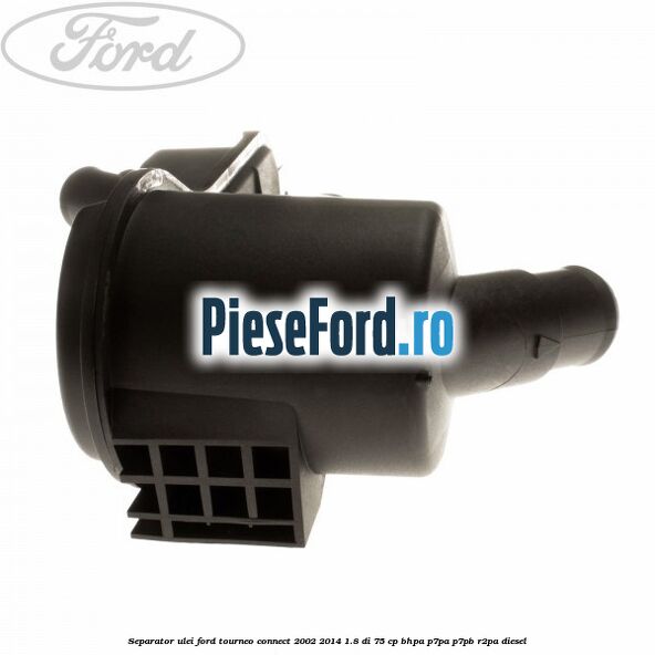 Separator ulei Ford Tourneo Connect 2002-2014 1.8 Di 75 cp BHPA, P7PA, P7PB, R2PA diesel