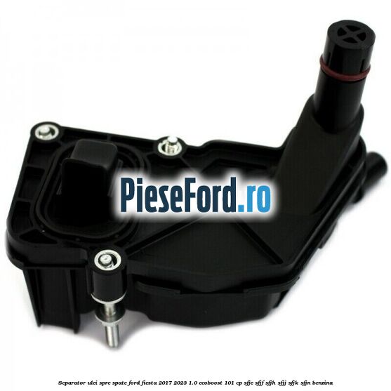 Separator ulei spre spate Ford Fiesta 2017-2023 1.0 EcoBoost 101 cp SFJE, SFJF, SFJH, SFJJ, SFJK, SFJN benzina