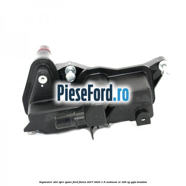 Separator ulei spre spate Ford Fiesta 2017-2023 1.5 EcoBoost ST 200 cp YZJA benzina