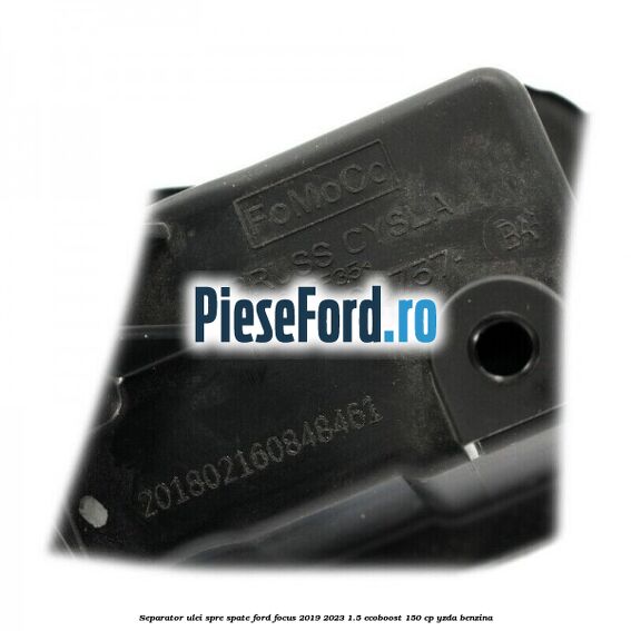 Separator ulei spre spate Ford Focus 2019-2023 1.5 EcoBoost 150 cp YZDA benzina