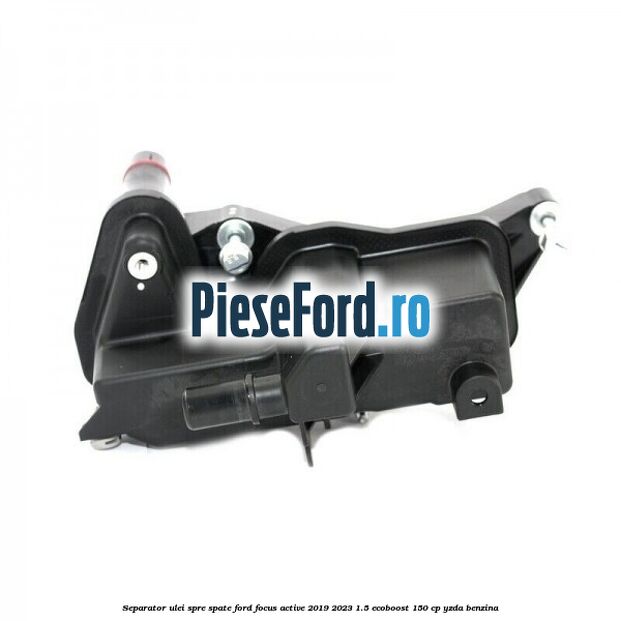 Separator ulei spre spate Ford Focus Active 2019-2023 1.5 EcoBoost 150 cp YZDA benzina