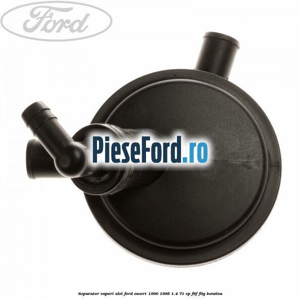 Separator vapori ulei Ford Escort 1990-1995 1.4 71 cp F6F, F6G benzina