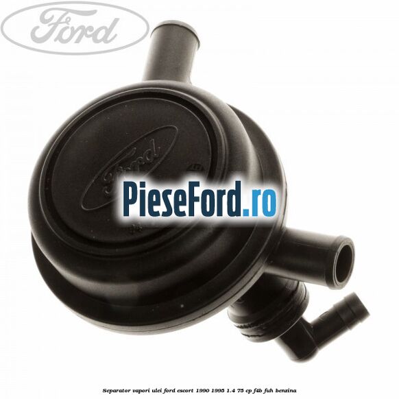 Separator vapori ulei Ford Escort 1990-1995 1.4 75 cp F4B, FUH benzina