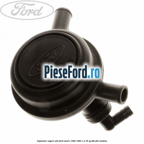 Separator vapori ulei Ford Escort 1995-1998 1.4 75 cp F4B, FUH benzina