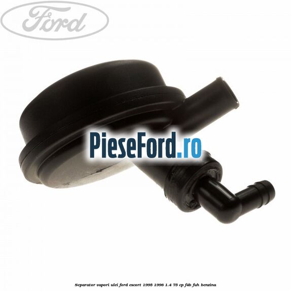 Separator vapori ulei Ford Escort 1995-1998 1.4 75 cp F4B, FUH benzina