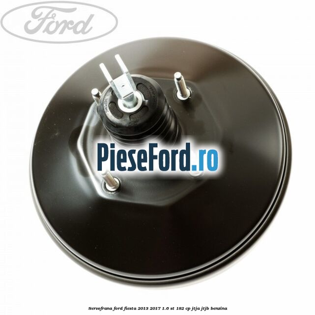 Servofrana Ford Fiesta 2013-2017 1.6 ST 182 cp Servofrana Ford Fiesta 2013-2017 1.6 ST 182 cp JTJA, JTJB benzina