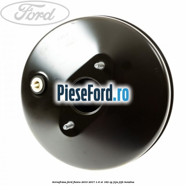 Servofrana Ford Fiesta 2013-2017 1.6 ST 182 cp Servofrana Ford Fiesta 2013-2017 1.6 ST 182 cp JTJA, JTJB benzina