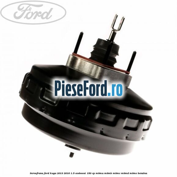Servofrana Ford Kuga 2013-2016 1.5 EcoBoost 150 cp M8MA, M8MB, M8MC, M8MD, M8ME benzina