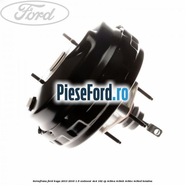 Servofrana Ford Kuga 2013-2016 1.5 EcoBoost 4x4 182 cp Servofrana Ford Kuga 2013-2016 1.5 EcoBoost 4x4 182 cp M9MA, M9MB, M9MC, M9MD benzina