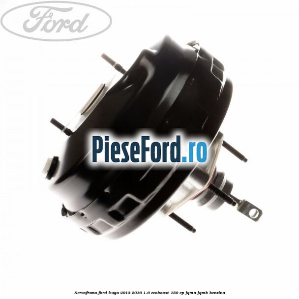 Servofrana Ford Kuga 2013-2016 1.6 EcoBoost 150 cp JQMA, JQMB benzina