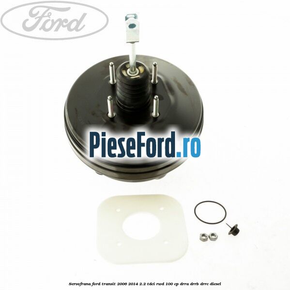 Servofrana Ford Transit 2006-2014 2.2 TDCi RWD 100 cp DRRA, DRRB, DRRC diesel