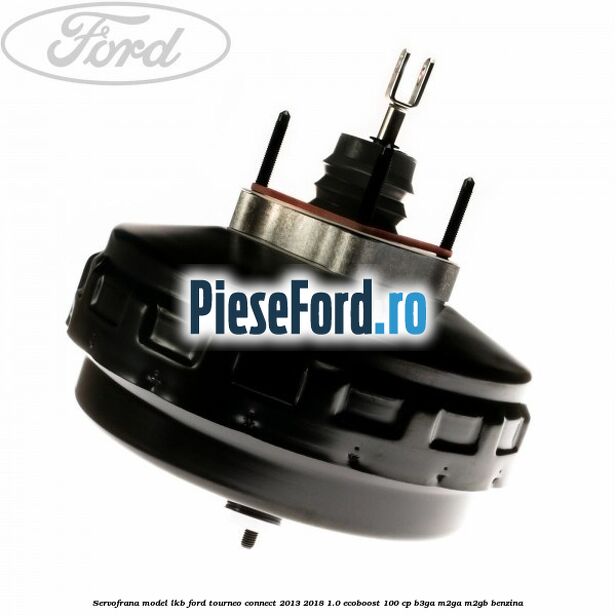 Servofrana model LKB Ford Tourneo Connect 2013-2018 1.0 EcoBoost 100 cp B3GA, M2GA, M2GB benzina