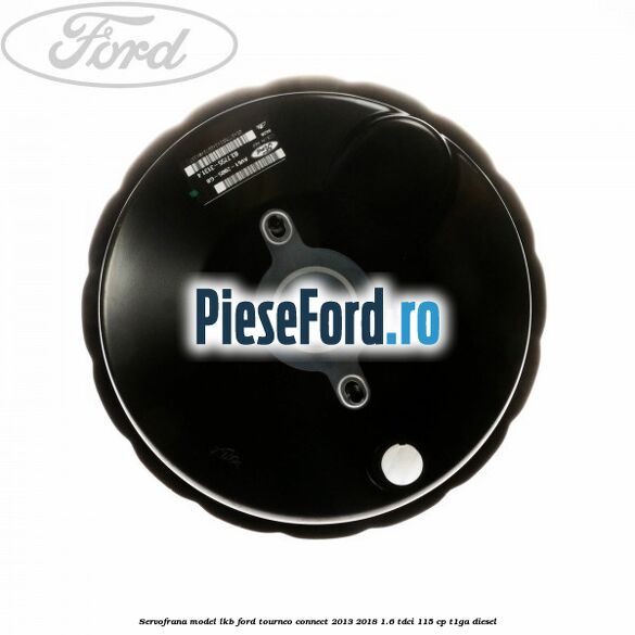 Servofrana model LKB Ford Tourneo Connect 2013-2018 1.6 TDCi 115 cp T1GA diesel