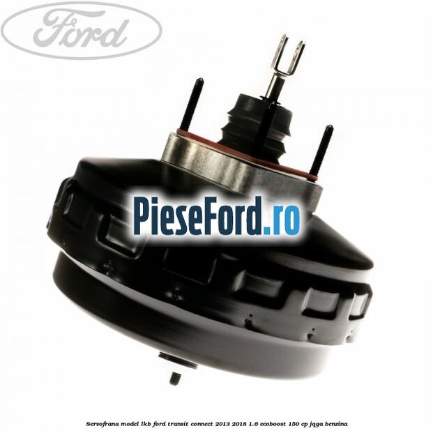 Servofrana model LKB Ford Transit Connect 2013-2018 1.6 EcoBoost 150 cp JQGA benzina
