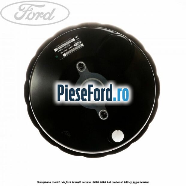 Servofrana model LKB Ford Transit Connect 2013-2018 1.6 EcoBoost 150 cp JQGA benzina