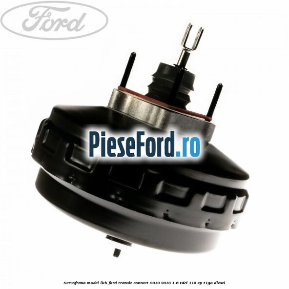 Servofrana model LKB Ford Transit Connect 2013-2018 1.6 TDCi 115 cp T1GA diesel