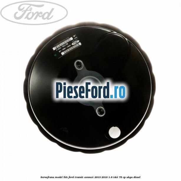 Servofrana model LKB Ford Transit Connect 2013-2018 1.6 TDCi 75 cp Servofrana model LKB Ford Transit Connect 2013-2018 1.6 TDCi 75 cp UBGA diesel