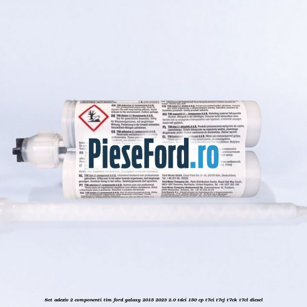 Set adeziv 2 componenti TIM Ford Galaxy 2015-2023 2.0 TDCi 150 cp T7CI, T7CJ, T7CK, T7CL diesel