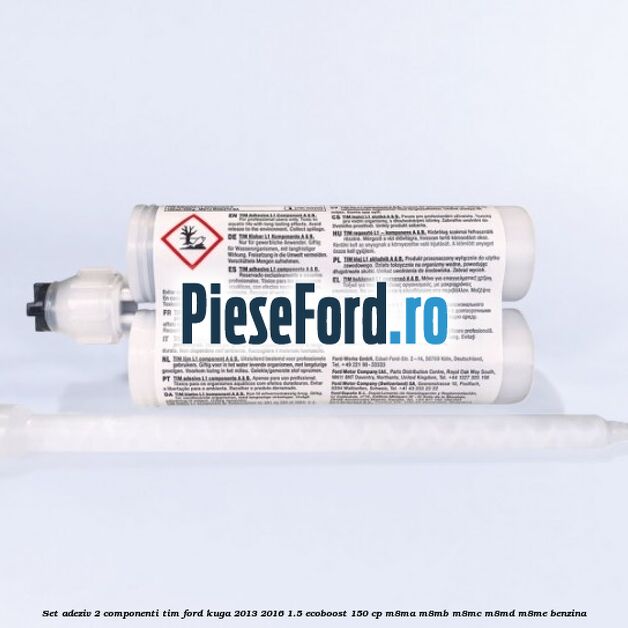 Set adeziv 2 componenti TIM Ford Kuga 2013-2016 1.5 EcoBoost 150 cp M8MA, M8MB, M8MC, M8MD, M8ME benzina