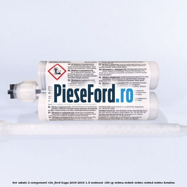 Set adeziv 2 componenti TIM Ford Kuga 2016-2018 1.5 EcoBoost 150 cp M8MA, M8MB, M8MC, M8MD, M8ME benzina