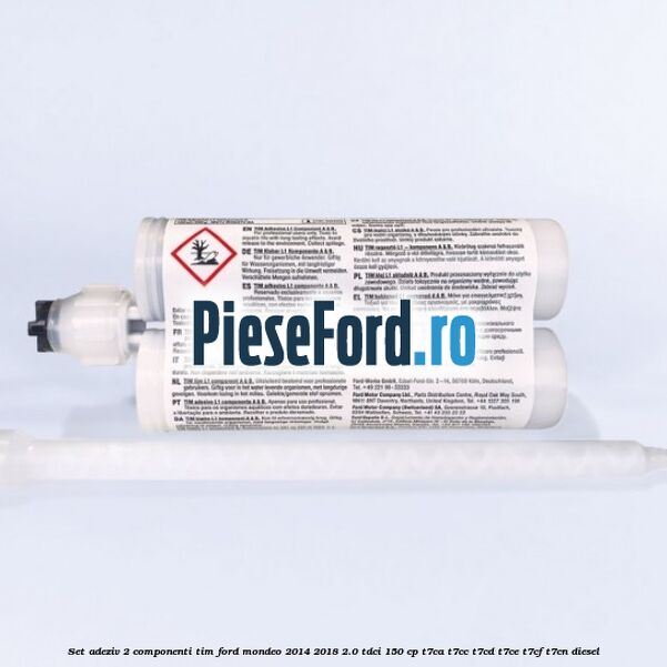 Set adeziv 2 componenti TIM Ford Mondeo 2014-2018 2.0 TDCi 150 cp T7CA, T7CC, T7CD, T7CE, T7CF, T7CN diesel