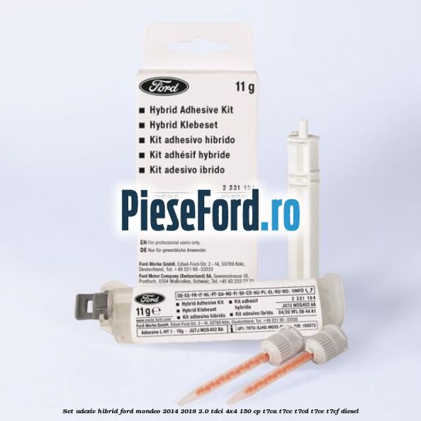 Set adeziv hibrid Ford Mondeo 2014-2018 2.0 TDCi 4x4 150 cp T7CA, T7CC, T7CD, T7CE, T7CF diesel