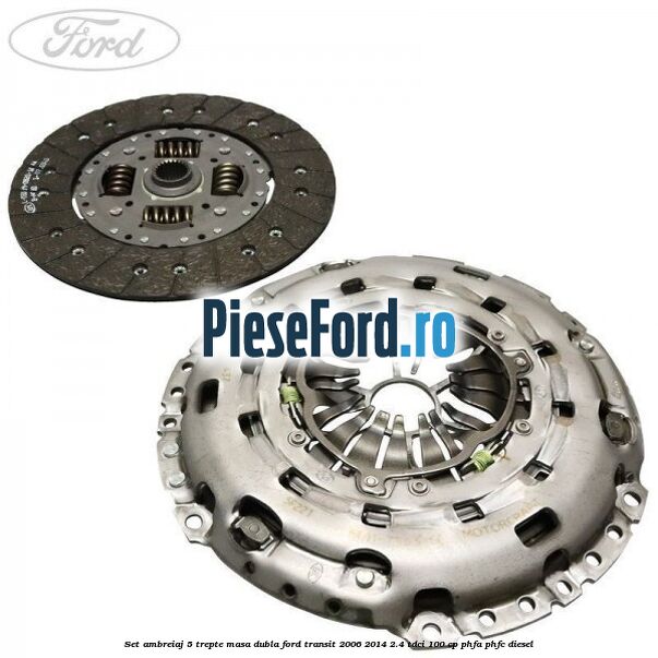 Set ambreiaj 5 trepte masa dubla Ford Transit 2006-2014 2.4 TDCi 100 cp PHFA, PHFC diesel