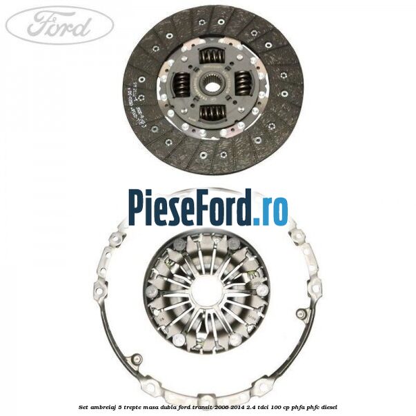 Set ambreiaj 5 trepte masa dubla Ford Transit 2006-2014 2.4 TDCi 100 cp Set ambreiaj 5 trepte masa dubla Ford Transit 2006-2014 2.4 TDCi 100 cp PHFA, PHFC diesel