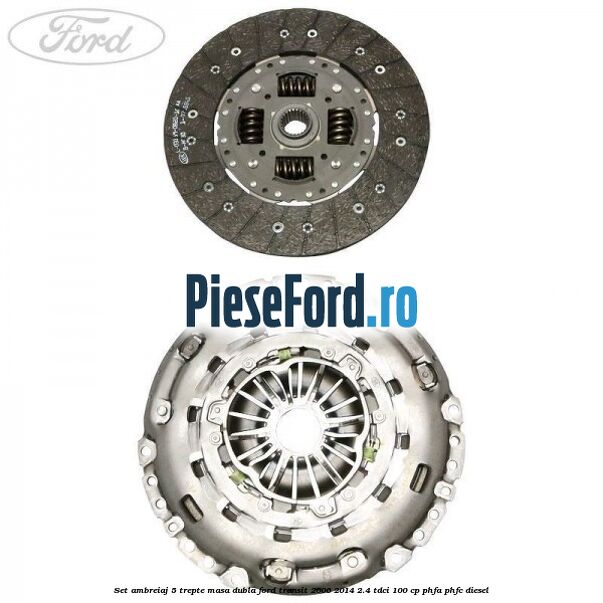 Set ambreiaj 5 trepte masa dubla Ford Transit 2006-2014 2.4 TDCi 100 cp Set ambreiaj 5 trepte masa dubla Ford Transit 2006-2014 2.4 TDCi 100 cp PHFA, PHFC diesel