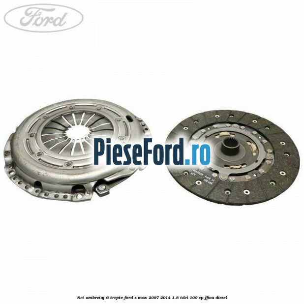 Set ambreiaj 6 trepte Ford S-Max 2007-2014 1.8 TDCi 100 cp FFWA diesel