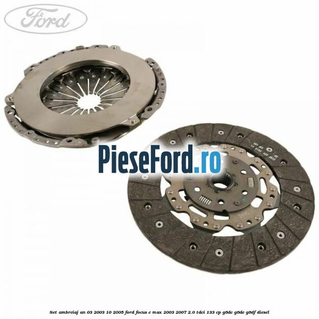 Set ambreiaj an 03/2003-10/2005 Ford Focus C-Max 2003-2007 2.0 TDCi 133 cp G6DC, G6DE, G6DF diesel