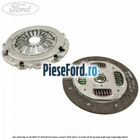 Set ambreiaj an 05/2002-07/2010 Ford Tourneo Connect 2002-2014 1.8 Turbo Di 90 cp HCPA, HCPB, HCPC, HCPD, P9PA diesel