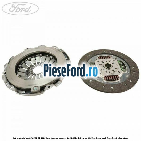 Set ambreiaj an 05/2002-07/2010 Ford Tourneo Connect 2002-2014 1.8 Turbo Di 90 cp Set ambreiaj an 05/2002-07/2010 Ford Tourneo Connect 2002-2014 1.8 Turbo Di 90 cp HCPA, HCPB, HCPC, HCPD, P9PA diesel