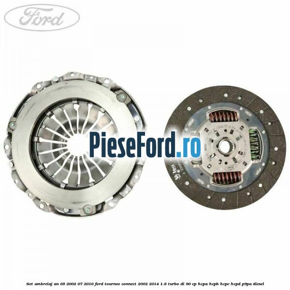 Set ambreiaj an 05/2002-07/2010 Ford Tourneo Connect 2002-2014 1.8 Turbo Di 90 cp Set ambreiaj an 05/2002-07/2010 Ford Tourneo Connect 2002-2014 1.8 Turbo Di 90 cp HCPA, HCPB, HCPC, HCPD, P9PA diesel