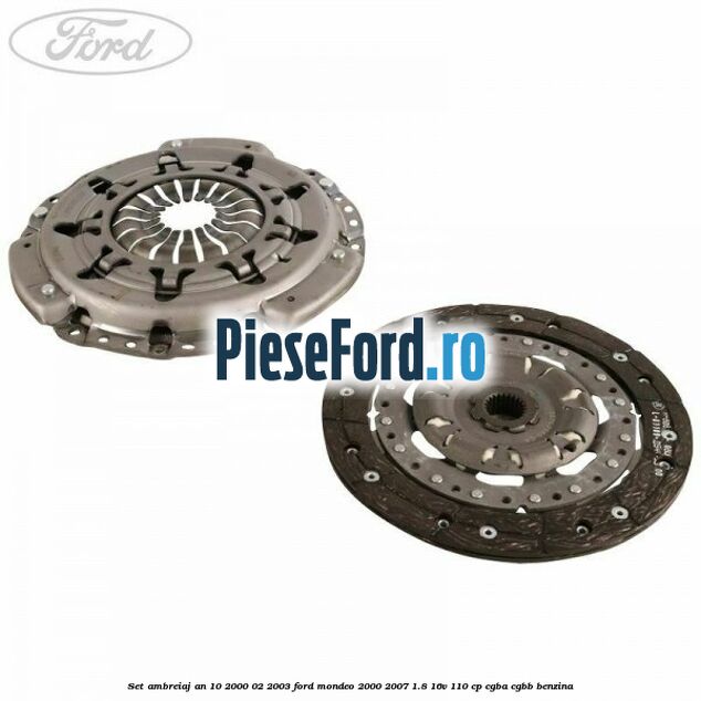 Set ambreiaj an 10/2000-02/2003 Ford Mondeo 2000-2007 1.8 16V 110 cp CGBA, CGBB benzina