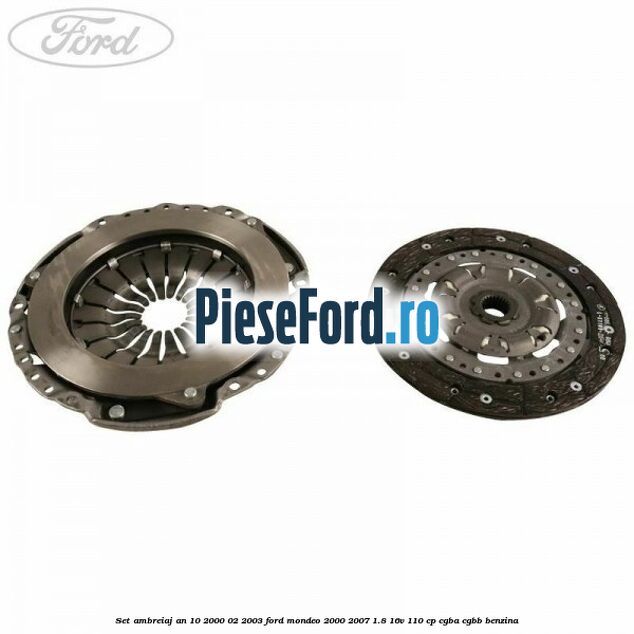 Set ambreiaj an 10/2000-02/2003 Ford Mondeo 2000-2007 1.8 16V 110 cp CGBA, CGBB benzina