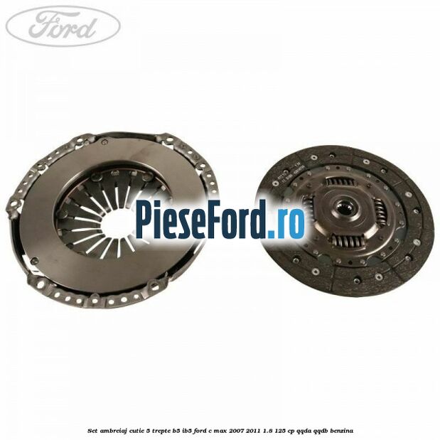 Set ambreiaj cutie 5 trepte B5/IB5 Ford C-Max 2007-2011 1.8 125 cp Set ambreiaj cutie 5 trepte B5/IB5 Ford C-Max 2007-2011 1.8 125 cp QQDA, QQDB benzina